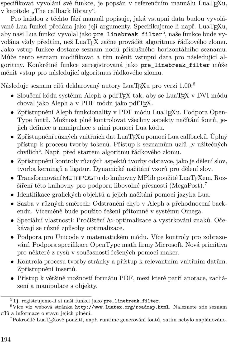 LuaTEXu, aby naši Lua funkci vyvolal jako pre_linebreak_filter 5, naše funkce bude vyvolána vždy předtím, než LuaTEX začne provádět algoritmus řádkového zlomu.