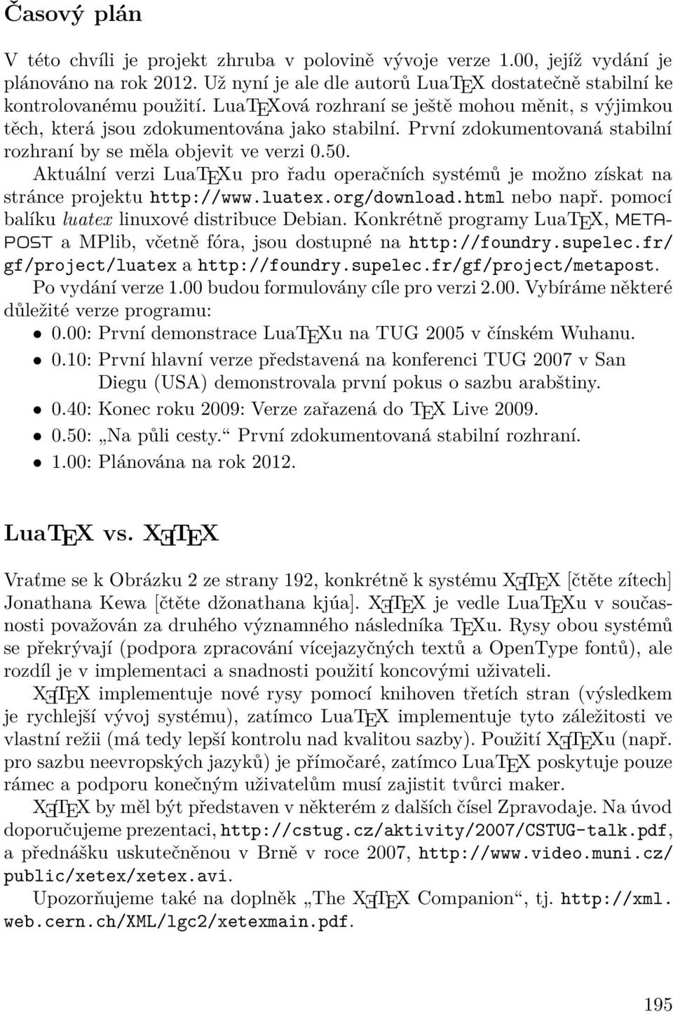 Aktuální verzi LuaTEXu pro řadu operačních systémů je možno získat na stránce projektu http://www.luatex.org/download.html nebo např. pomocí balíku luatex linuxové distribuce Debian.