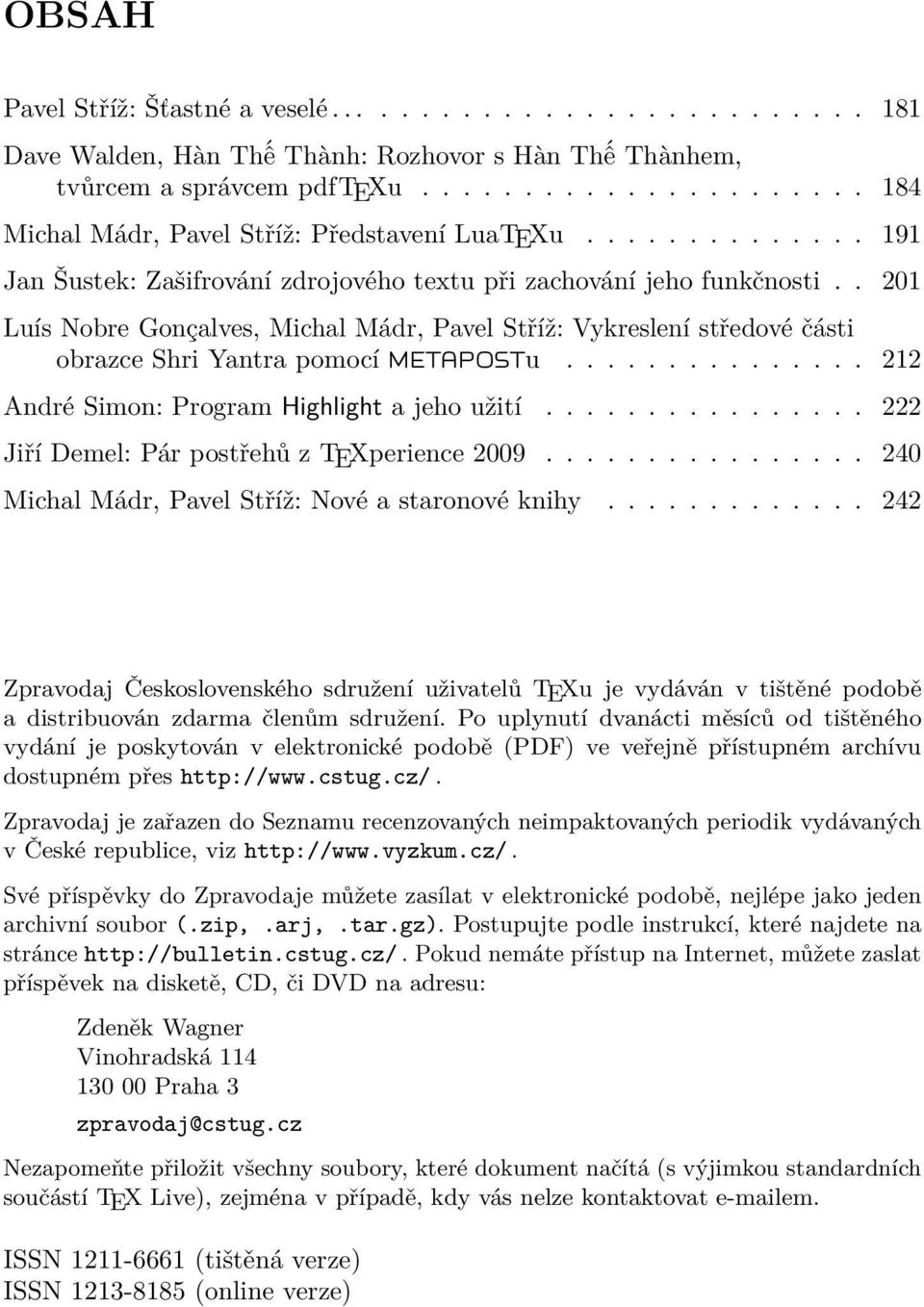 . 201 Luís Nobre Gonçalves, Michal Mádr, Pavel Stříž: Vykreslení středové části obrazce Shri Yantra pomocí METAPOSTu............... 212 André Simon: Program Highlight a jeho užití.