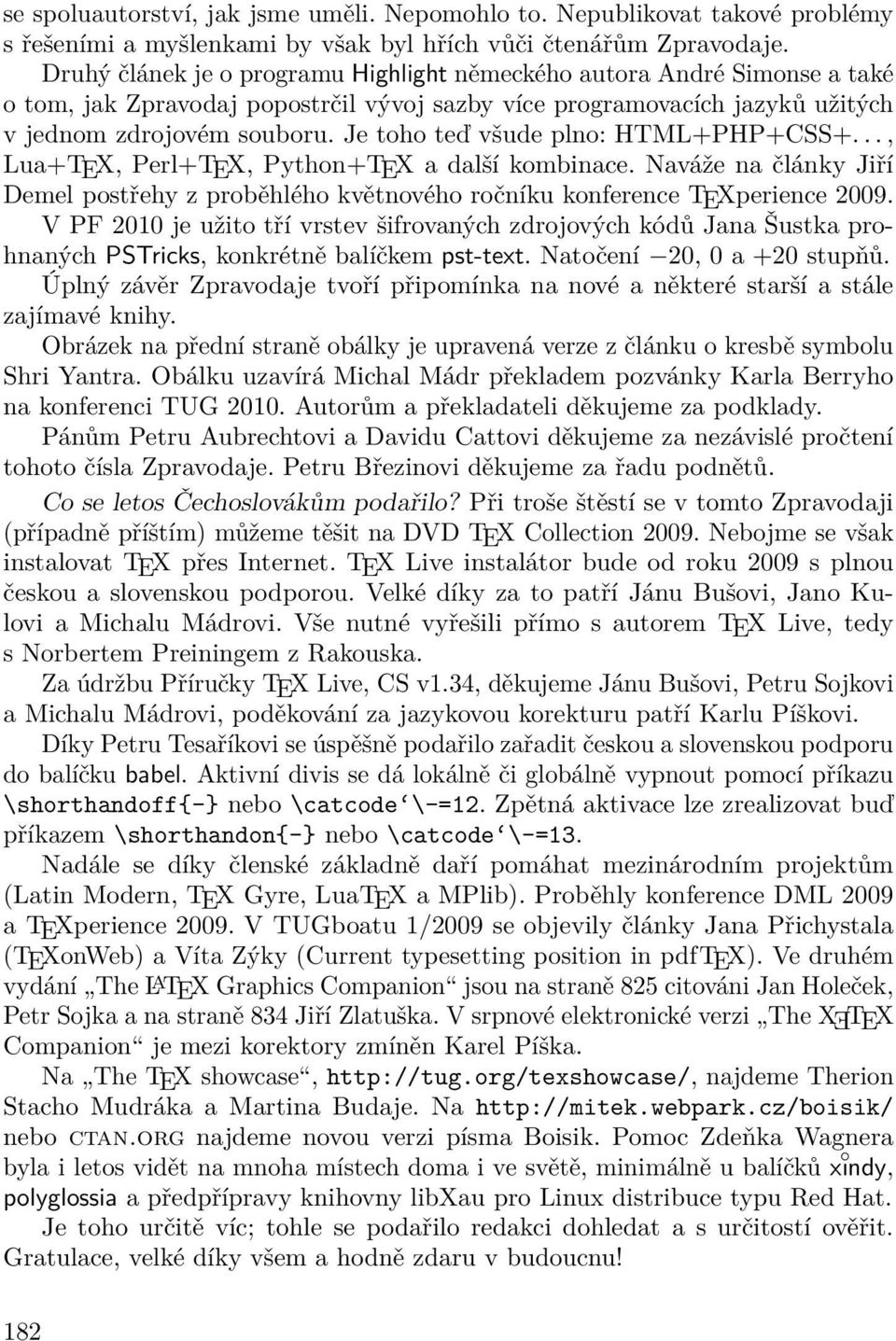 Je toho teď všude plno: HTML+PHP+CSS+..., Lua+TEX, Perl+TEX, Python+TEX a další kombinace. Naváže na články Jiří Demel postřehy z proběhlého květnového ročníku konference TEXperience 2009.