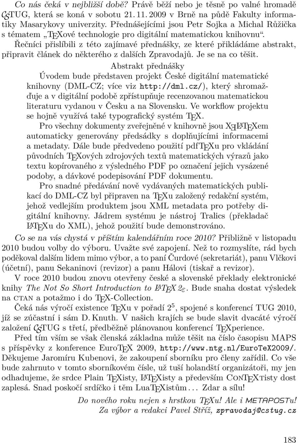 Řečníci přislíbili z této zajímavé přednášky, ze které přikládáme abstrakt, připravit článek do některého z dalších Zpravodajů. Je se na co těšit.