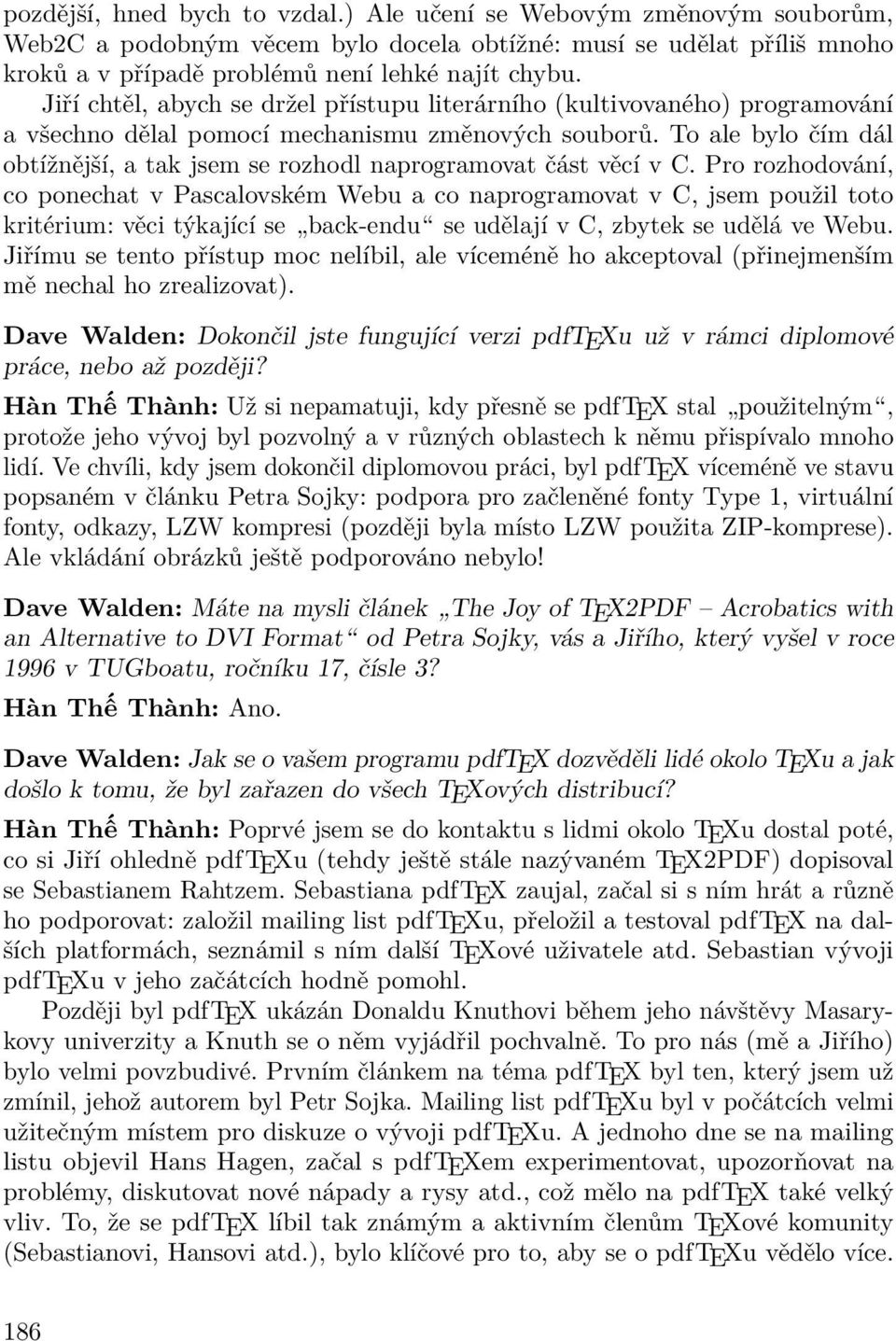 To ale bylo čím dál obtížnější, a tak jsem se rozhodl naprogramovat část věcí v C.