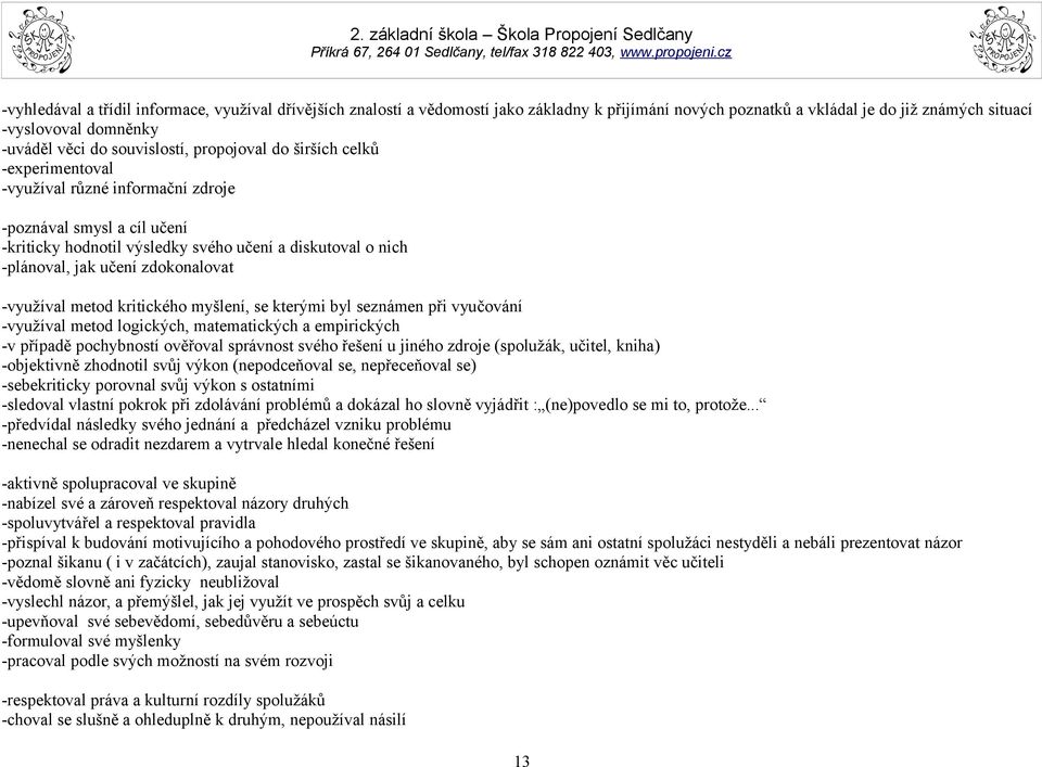 zdokonalovat -využíval metod kritického myšlení, se kterými byl seznámen při vyučování -využíval metod logických, matematických a empirických -v případě pochybností ověřoval správnost svého řešení u