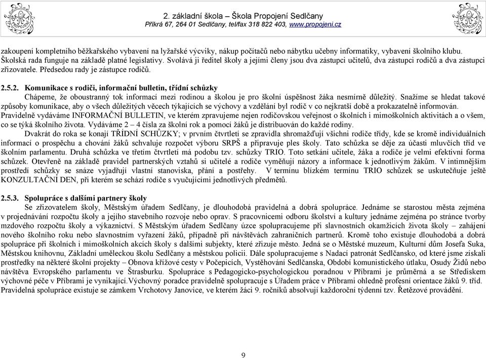 5.2. Komunikace s rodiči, informační bulletin, třídní schůzky Chápeme, že oboustranný tok informací mezi rodinou a školou je pro školní úspěšnost žáka nesmírně důležitý.