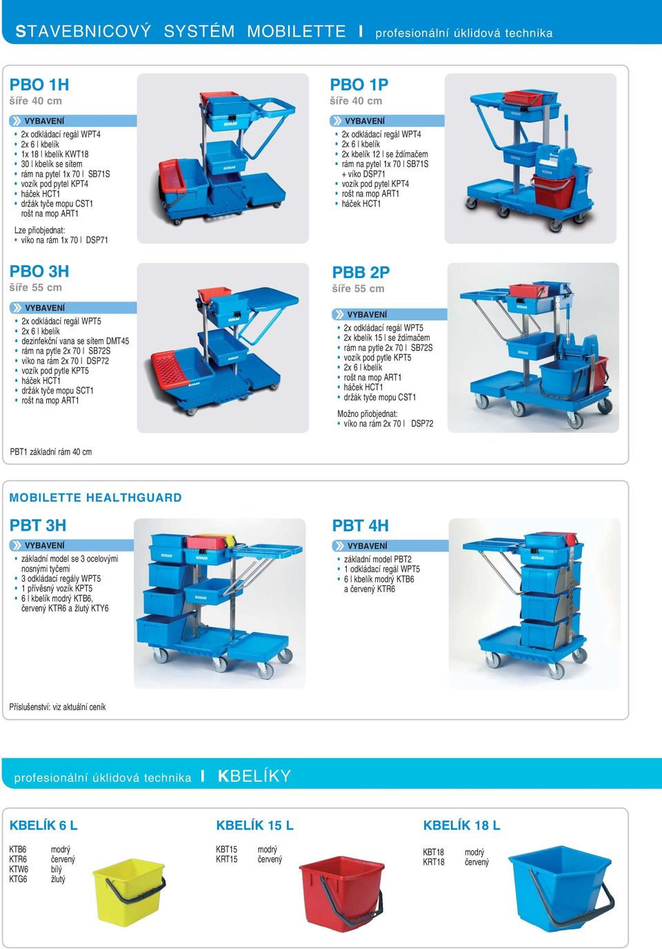 l SB72S víko na rám 2x 70 l DSP72 vozík pod pytle KPT5 držák tyče mopu SCT1 rošt na mop ART1 PBO 1P šíře 40 cm 2x odkládací regál WPT4 2x 6 l kbelík 2x kbelík 12 l se ždímačem rám na pytel 1x 70 l