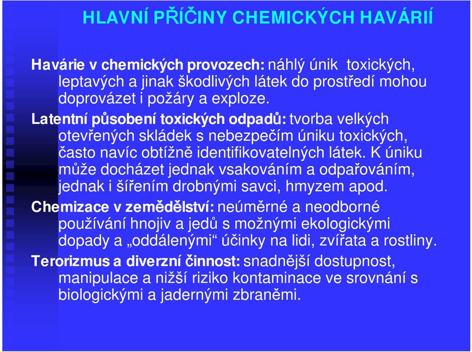 K úniku může docházet jednak vsakováním a odpařováním, jednak i šířením drobnými savci, hmyzem apod.