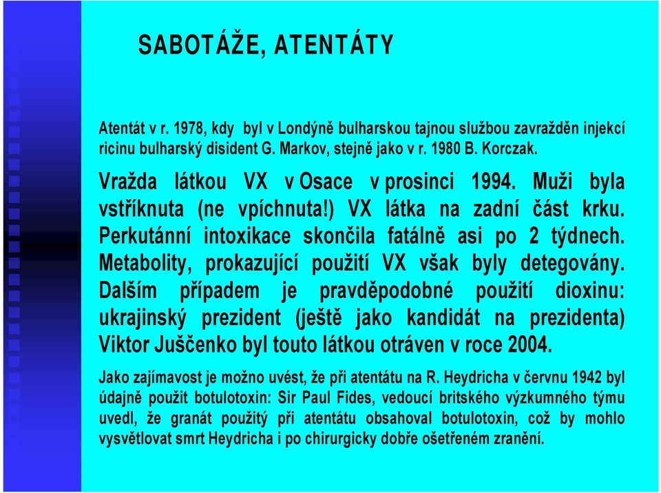 Metabolity, prokazující použití VX však byly detegovány.