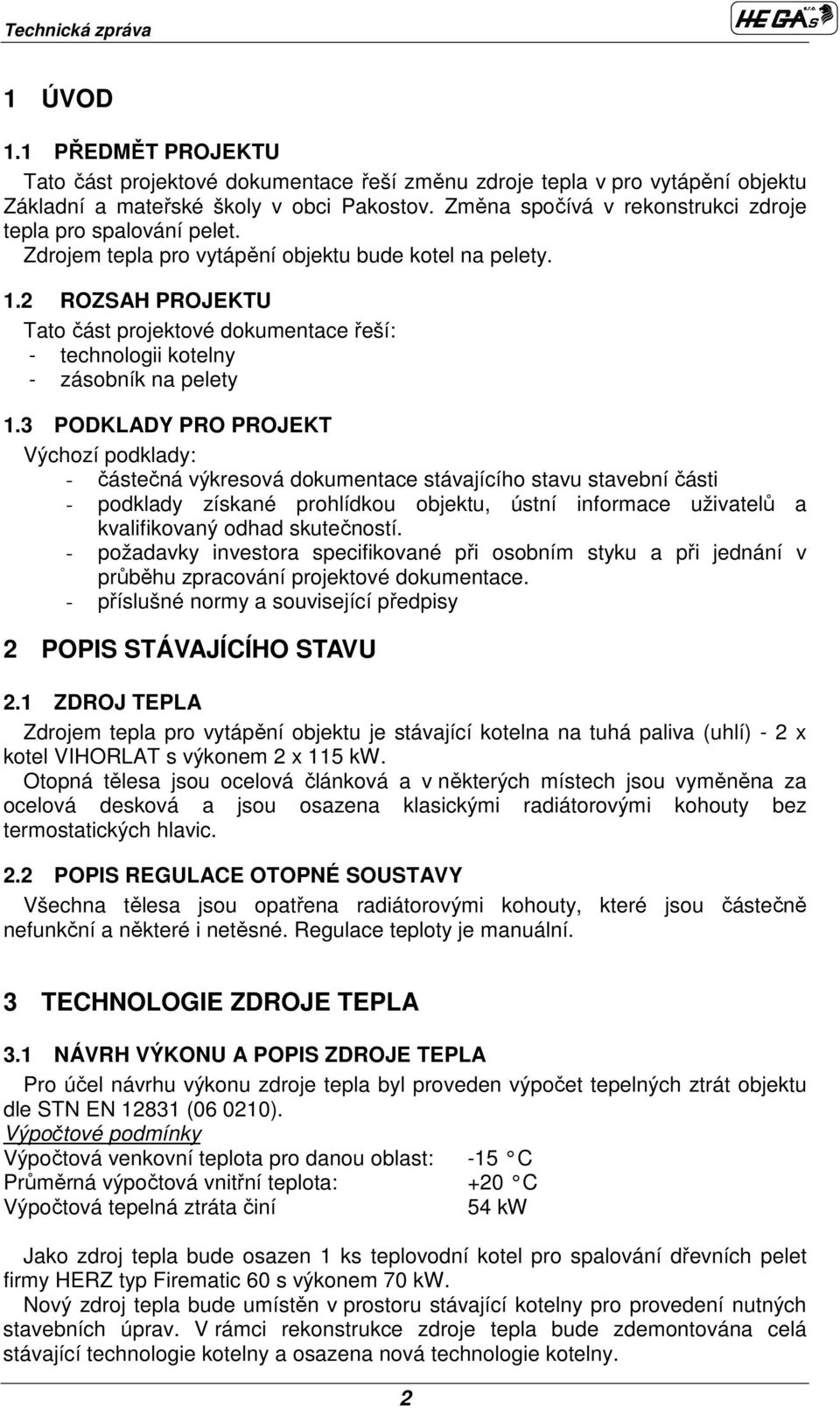 2 ROZSAH PROJEKTU Tato část projektové dokumentace řeší: - technologii kotelny - zásobník na pelety 1.