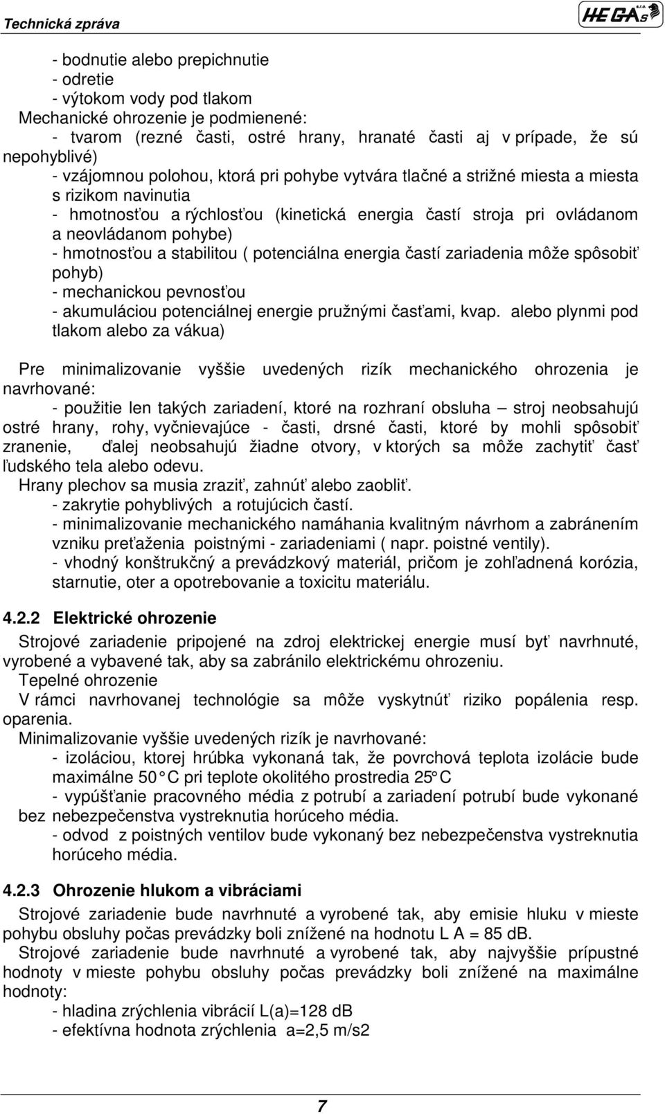 stabilitou ( potenciálna energia častí zariadenia môže spôsobiť pohyb) - mechanickou pevnosťou - akumuláciou potenciálnej energie pružnými časťami, kvap.