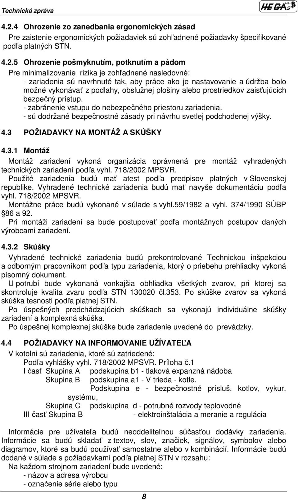 zaisťujúcich bezpečný prístup. - zabránenie vstupu do nebezpečného priestoru zariadenia. - sú dodržané bezpečnostné zásady pri návrhu svetlej podchodenej výšky. 4.3 