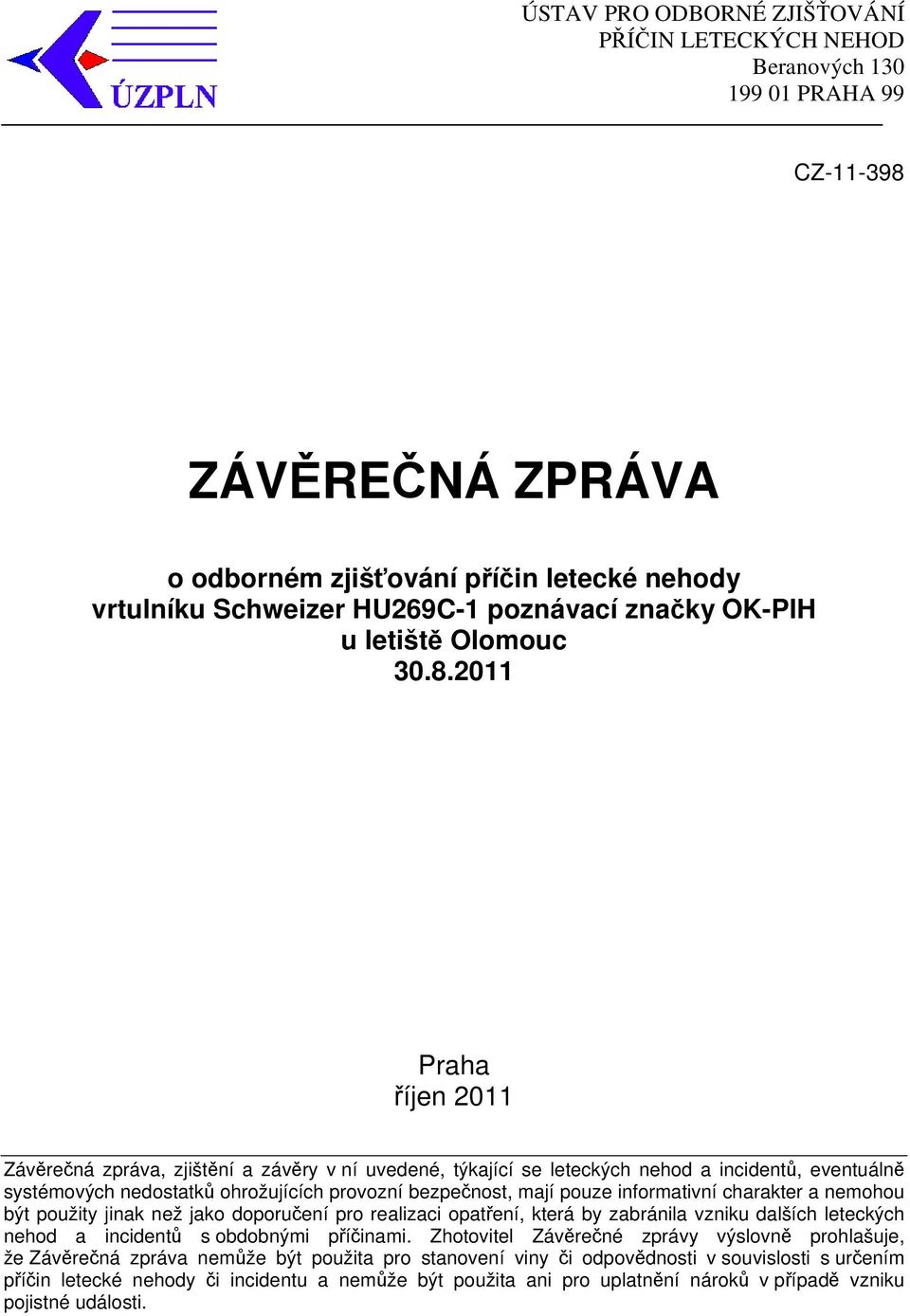 2011 Praha říjen 2011 Závěrečná zpráva, zjištění a závěry v ní uvedené, týkající se leteckých nehod a incidentů, eventuálně systémových nedostatků ohrožujících provozní bezpečnost, mají pouze