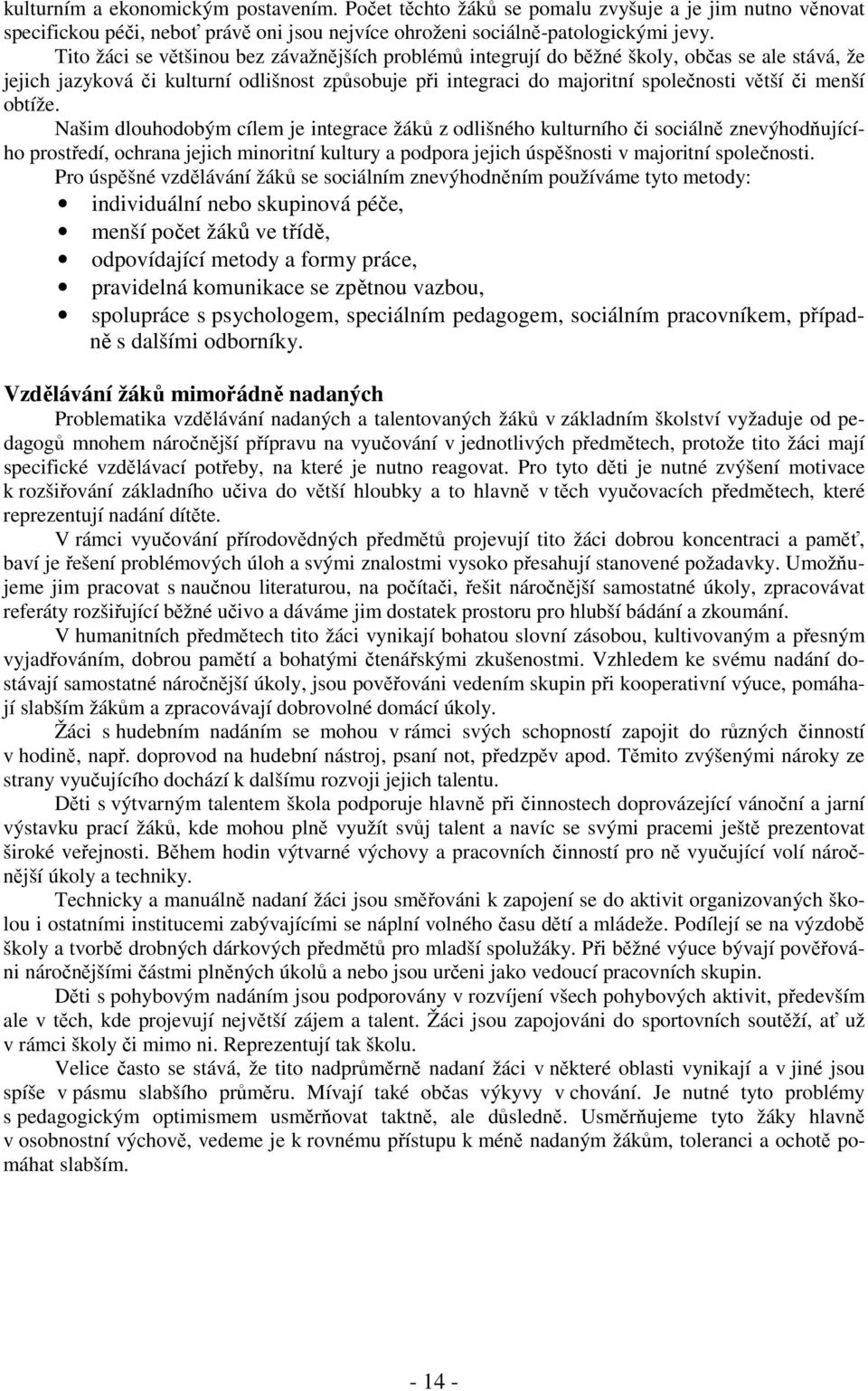 obtíže. Našim dlouhodobým cílem je integrace žáků z odlišného kulturního či sociálně znevýhodňujícího prostředí, ochrana jejich minoritní kultury a podpora jejich úspěšnosti v majoritní společnosti.