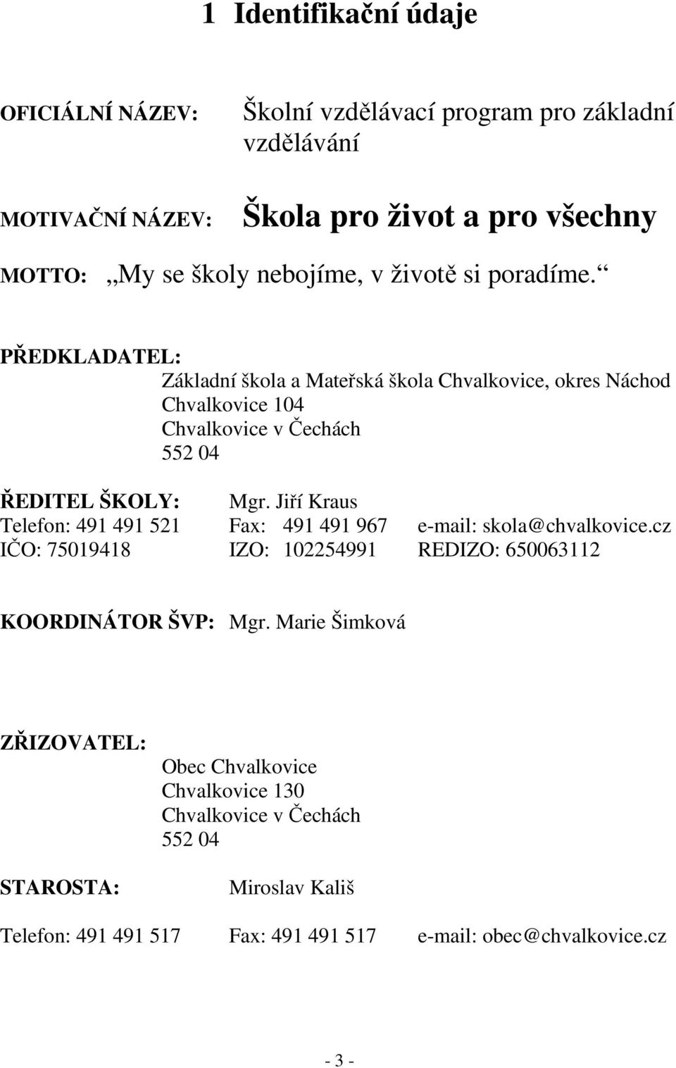 PŘEDKLADATEL: Základní škola a Mateřská škola Chvalkovice, okres Náchod Chvalkovice 104 Chvalkovice v Čechách 552 04 ŘEDITEL ŠKOLY: Mgr.