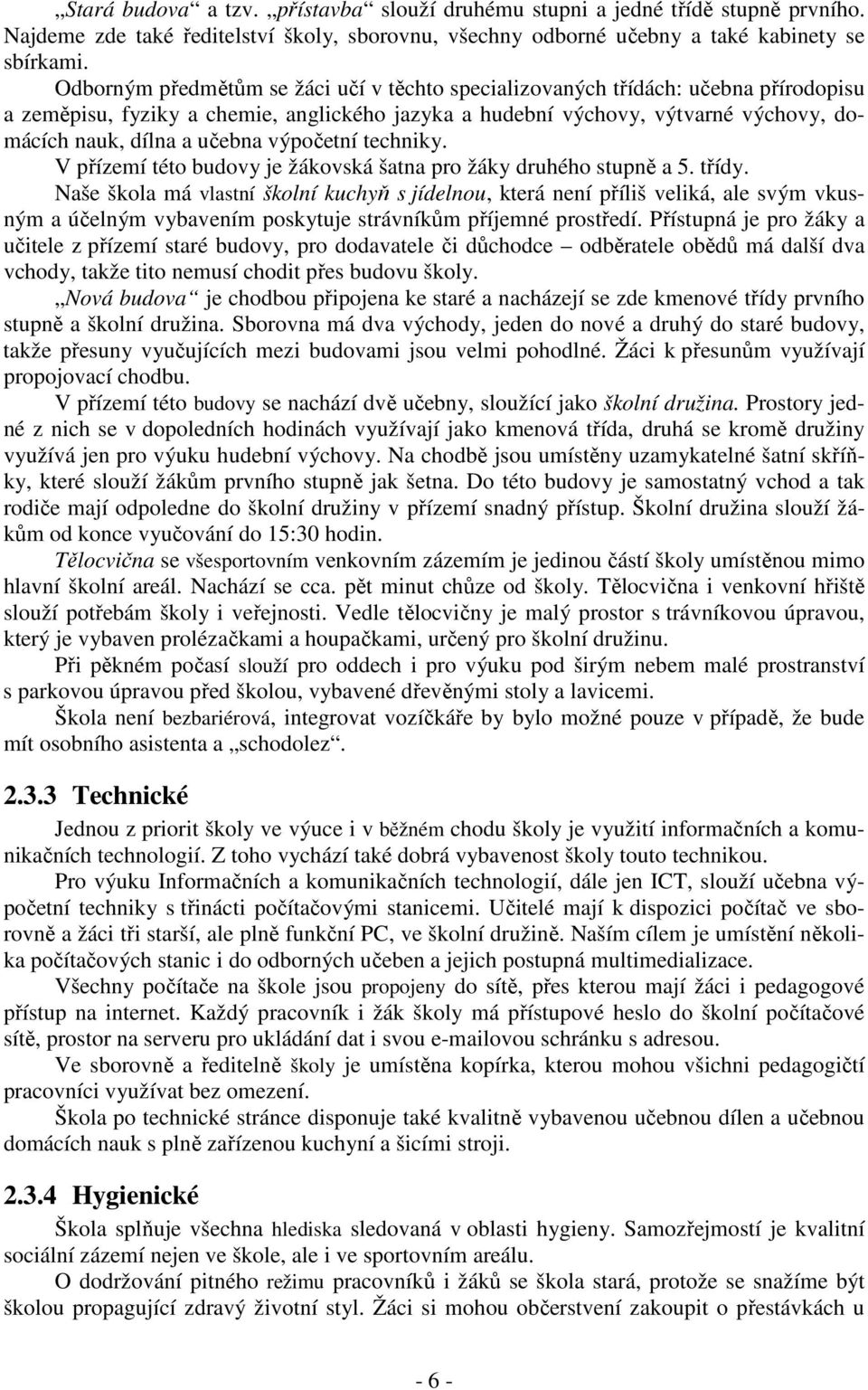 výpočetní techniky. V přízemí této budovy je žákovská šatna pro žáky druhého stupně a 5. třídy.