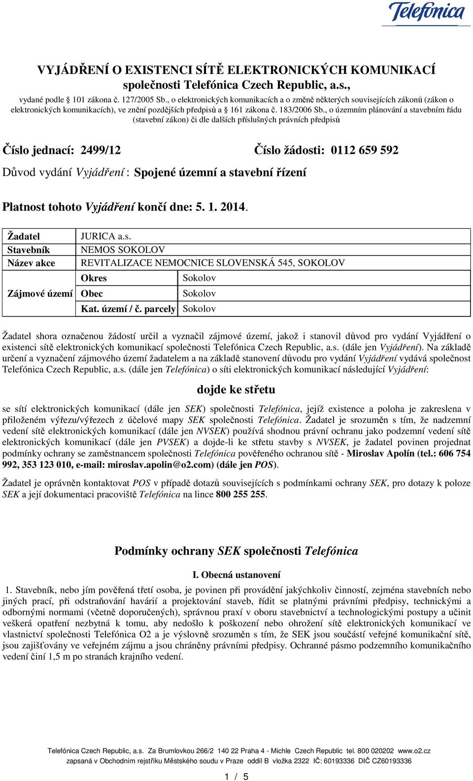 , o územním plánování a stavebním ádu (stavební zákon) i dle dalších píslušných právních pedpis íslo jednací: 2499/12 íslo žádosti: 0112 659 592 Dvod vydání Vyjádení : Spojené územní a stavební ízení