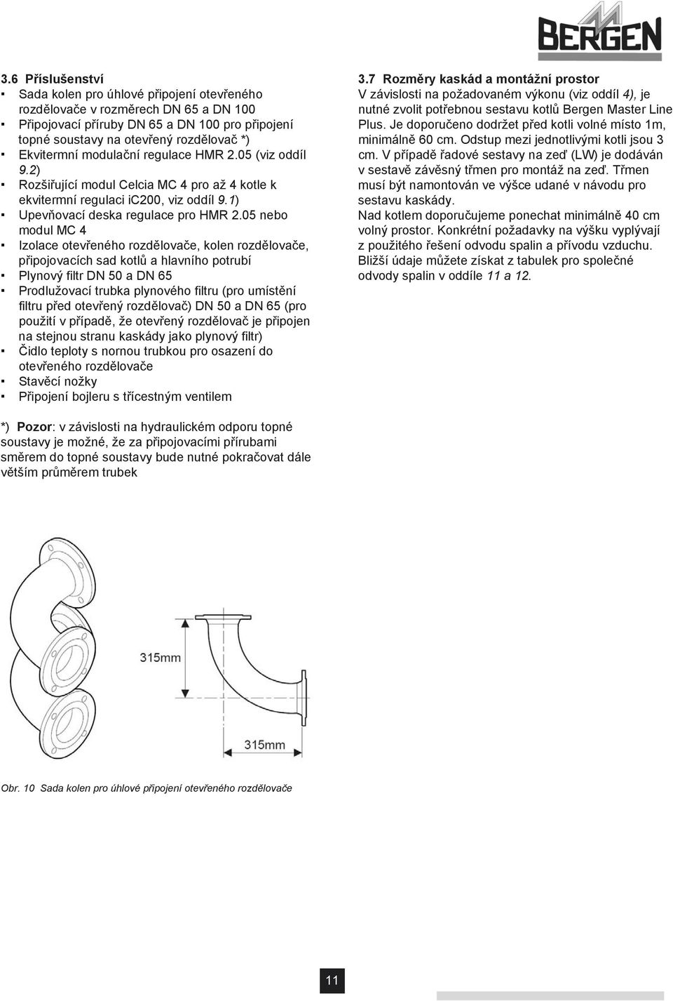 05 nebo modul MC 4 Izolace otevřeného rozdělovače, kolen rozdělovače, připojovacích sad kotlů a hlavního potrubí Plynový filtr DN 50 a DN 65 Prodlužovací trubka plynového filtru (pro umístění filtru
