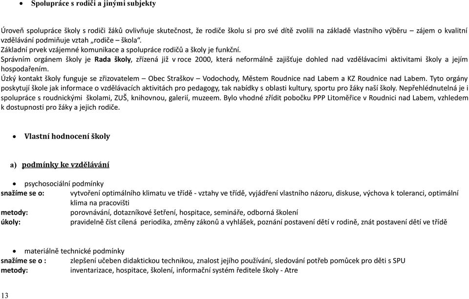 Správním orgánem školy je Rada školy, zřízená již v roce 2000, která neformálně zajišťuje dohled nad vzdělávacími aktivitami školy a jejím hospodařením.