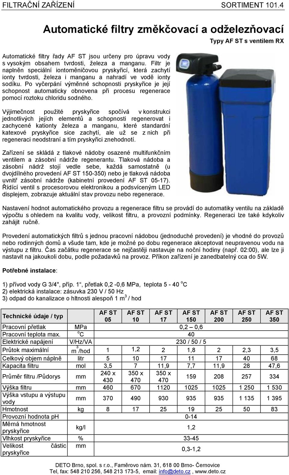 Po vyčerpání výměnné schopnosti pryskyřice je její schopnost automaticky obnovena při procesu regenerace pomocí roztoku chloridu sodného.