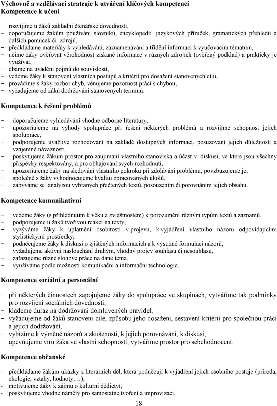 informace v různých zdrojích (ověřený podklad) a prakticky je využívat, - dbáme na uvádění pojmů do souvislostí, - vedeme žáky k stanovení vlastních postupů a kritérií pro dosažení stanovených cílů,