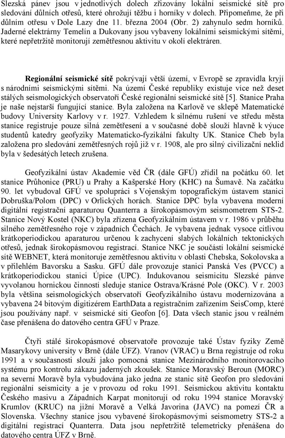 Regionální seismické sítě pokrývají větší území, v Evropě se zpravidla kryjí s národními seismickými sítěmi.