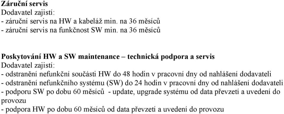 v pracovní dny od nahlášení dodavateli - odstranění nefunkčního systému (SW) do 24 hodin v pracovní dny od nahlášení dodavateli - podporu