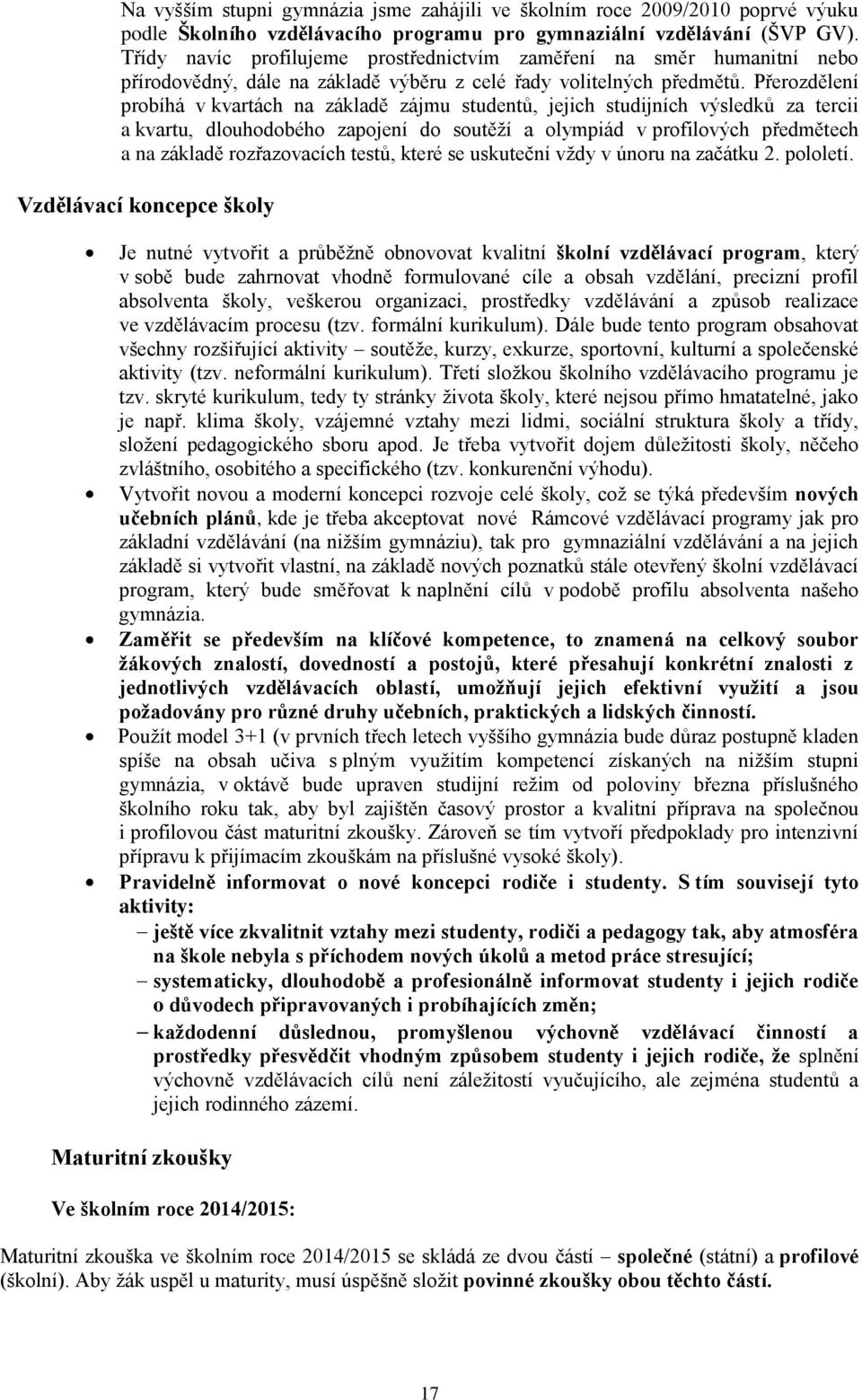 Přerozdělení probíhá v kvartách na základě zájmu studentŧ, jejich studijních výsledkŧ za tercii a kvartu, dlouhodobého zapojení do soutěţí a olympiád v profilových předmětech a na základě