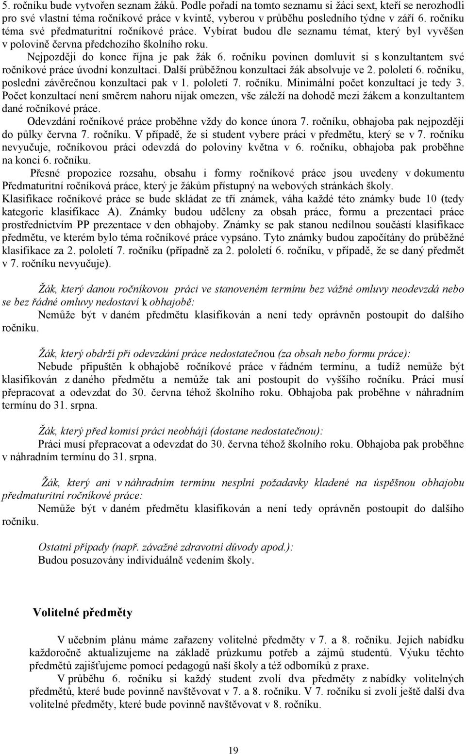 ročníku povinen domluvit si s konzultantem své ročníkové práce úvodní konzultaci. Další prŧběţnou konzultaci ţák absolvuje ve 2. pololetí 6. ročníku, poslední závěrečnou konzultaci pak v 1.