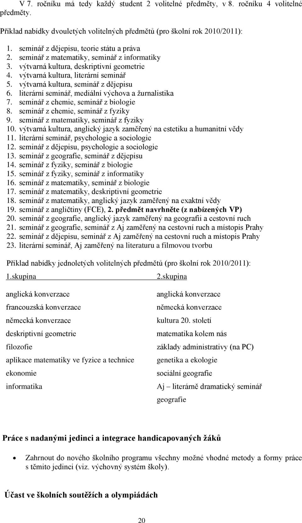 výtvarná kultura, seminář z dějepisu 6. literární seminář, mediální výchova a ţurnalistika 7. seminář z chemie, seminář z biologie 8. seminář z chemie, seminář z fyziky 9.