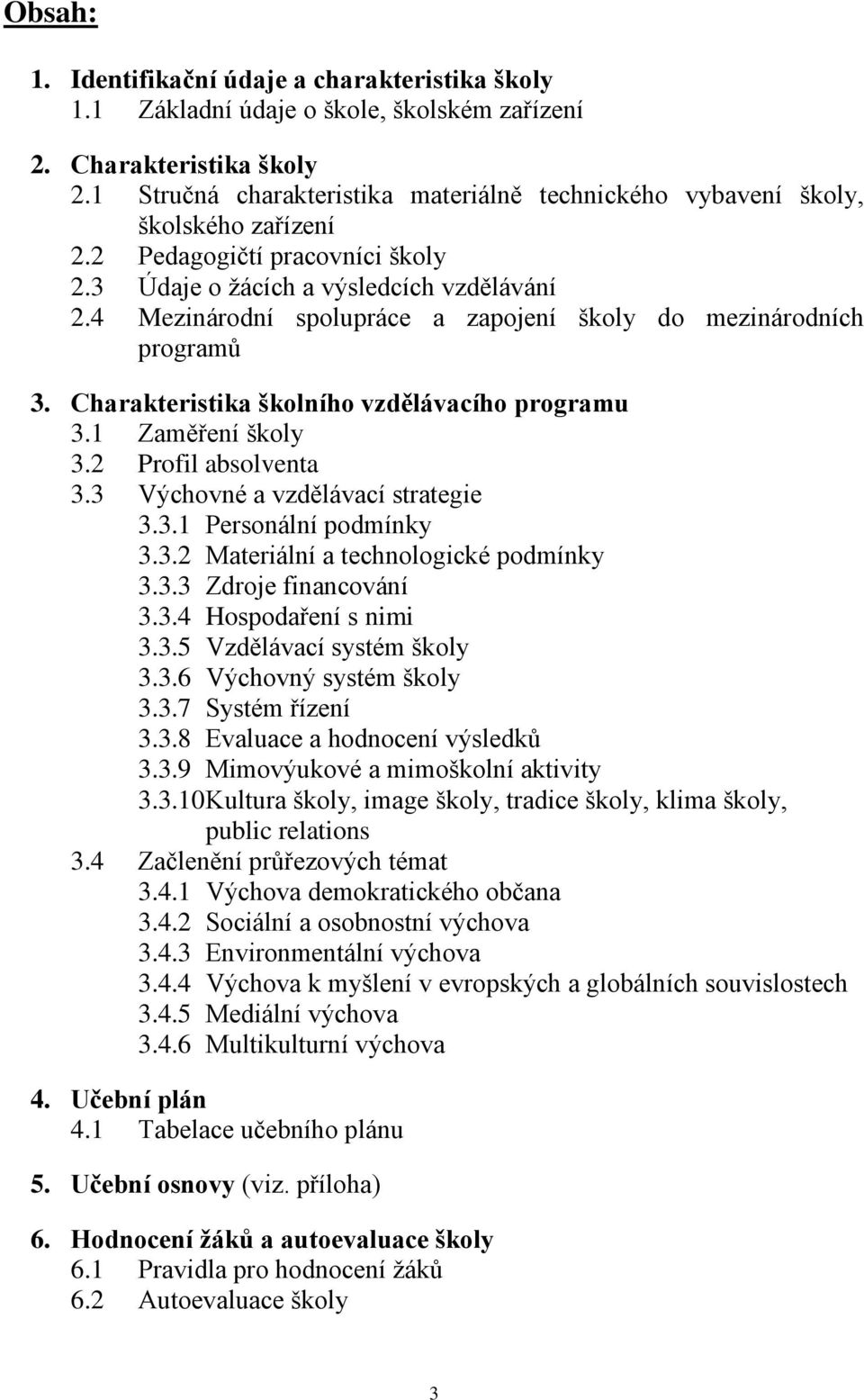 4 Mezinárodní spolupráce a zapojení školy do mezinárodních programŧ 3. Charakteristika školního vzdělávacího programu 3.1 Zaměření školy 3.2 Profil absolventa 3.3 Výchovné a vzdělávací strategie 3.3.1 Personální podmínky 3.