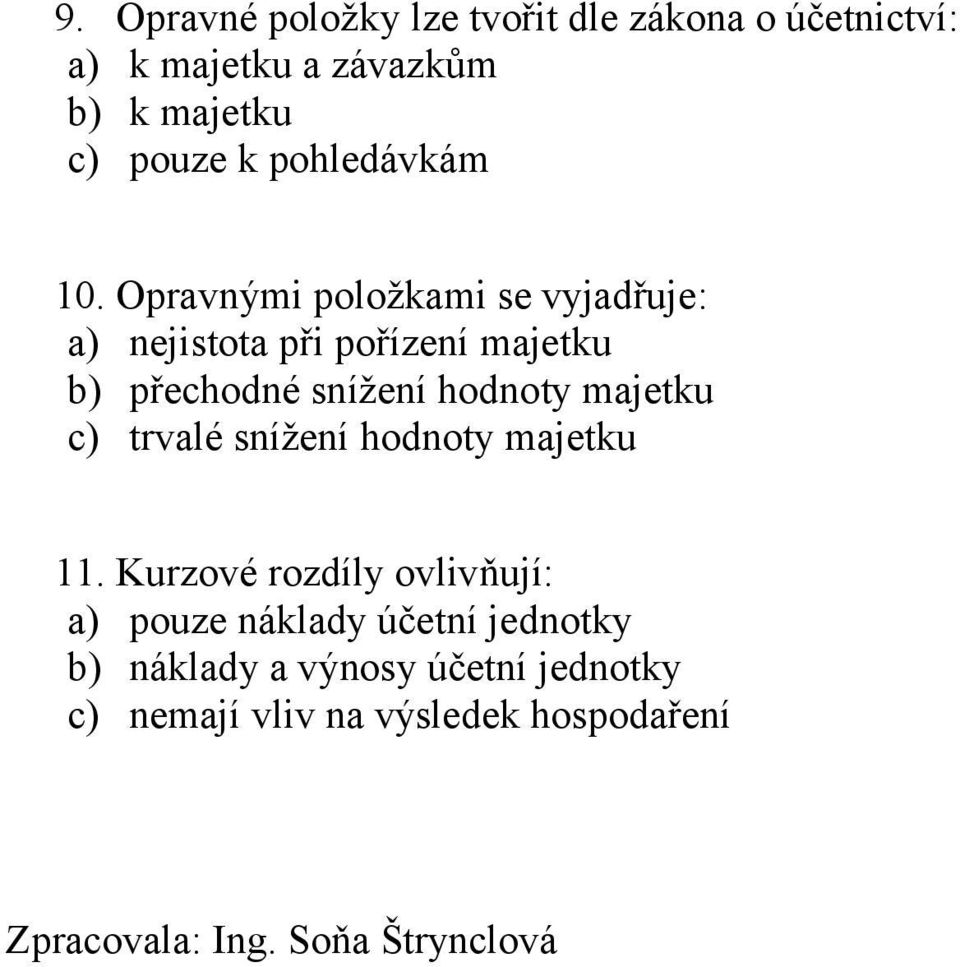 Opravnými položkami se vyjadřuje: a) nejistota při pořízení majetku b) přechodné snížení hodnoty majetku c)