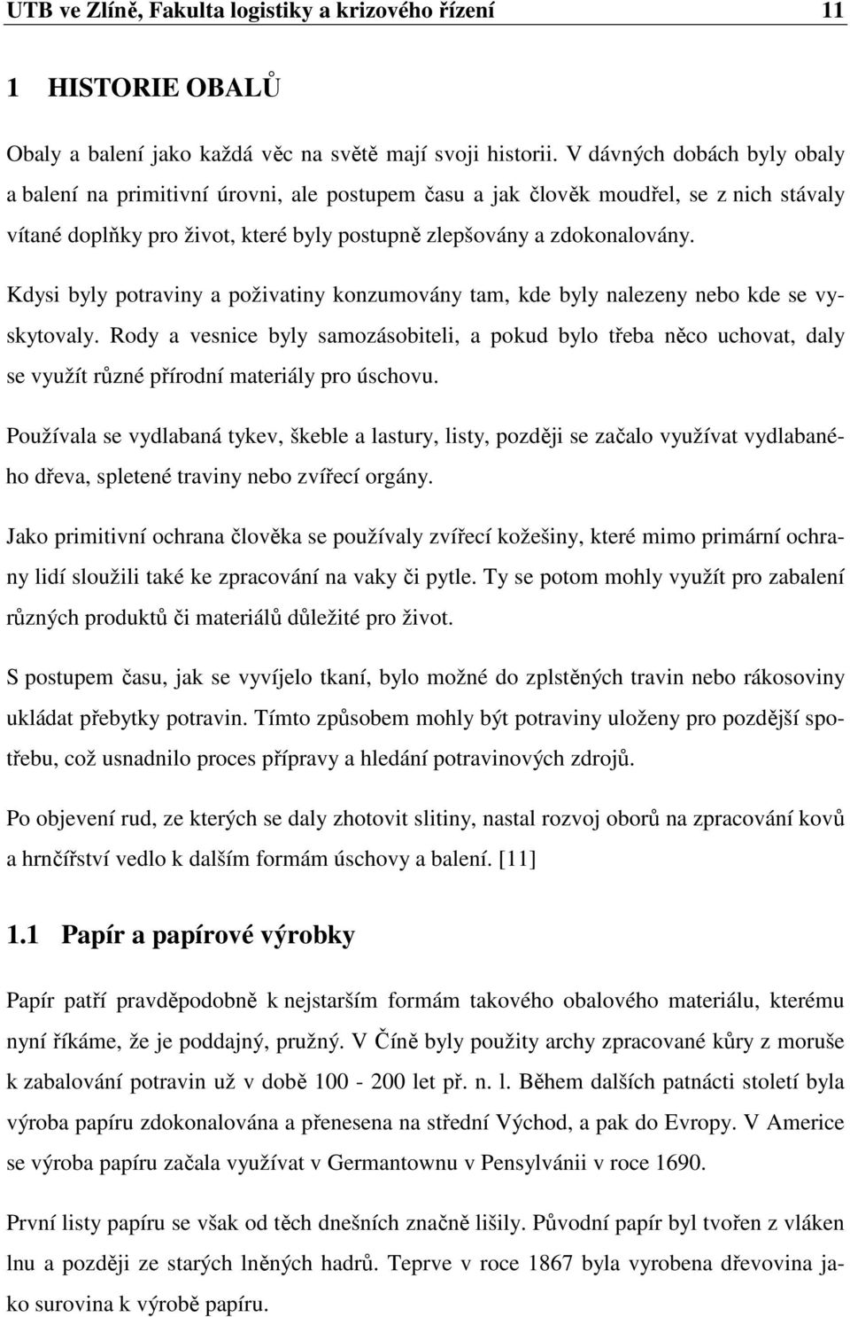 Kdysi byly potraviny a poživatiny konzumovány tam, kde byly nalezeny nebo kde se vyskytovaly.