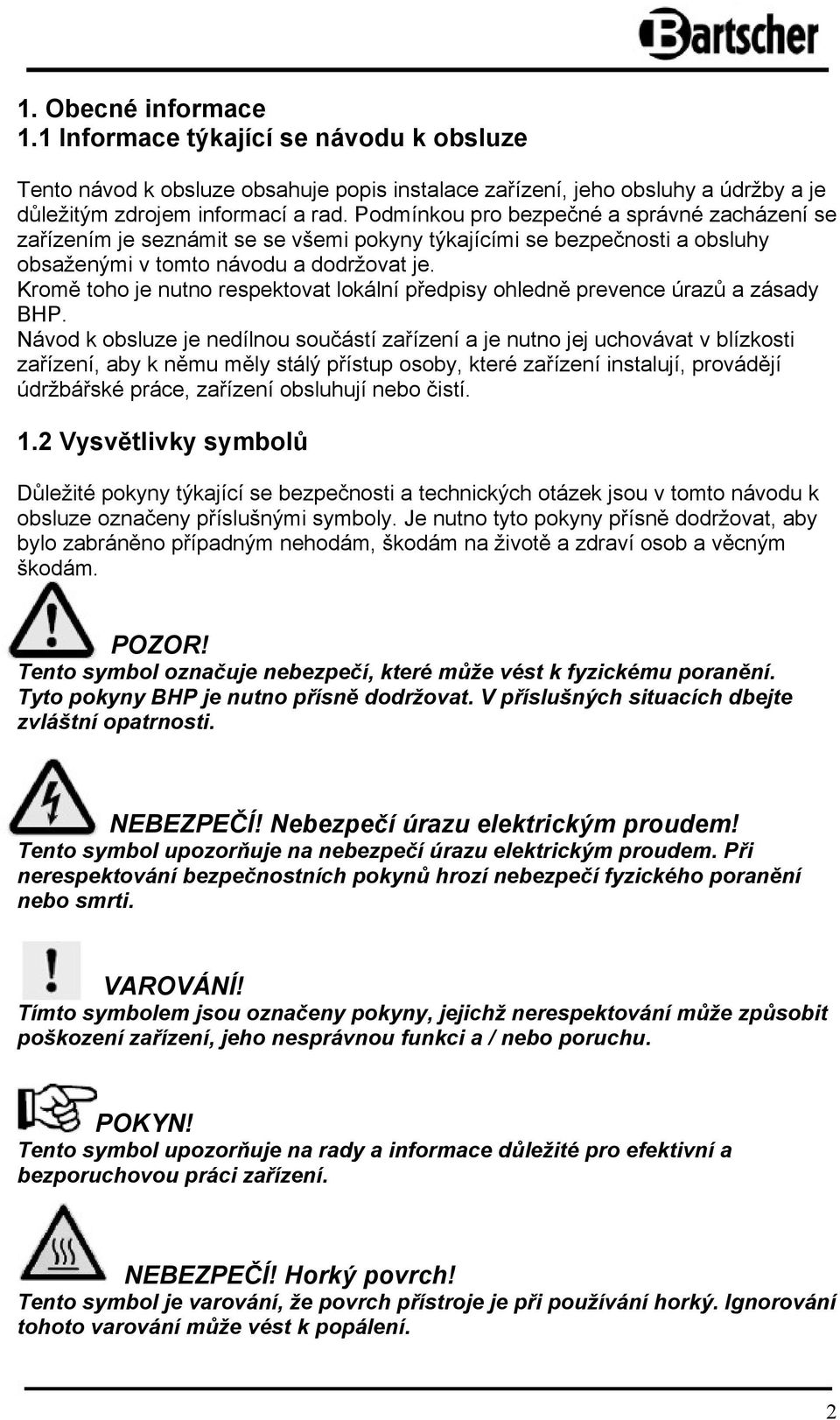 Kromě toho je nutno respektovat lokální předpisy ohledně prevence úrazů a zásady BHP.