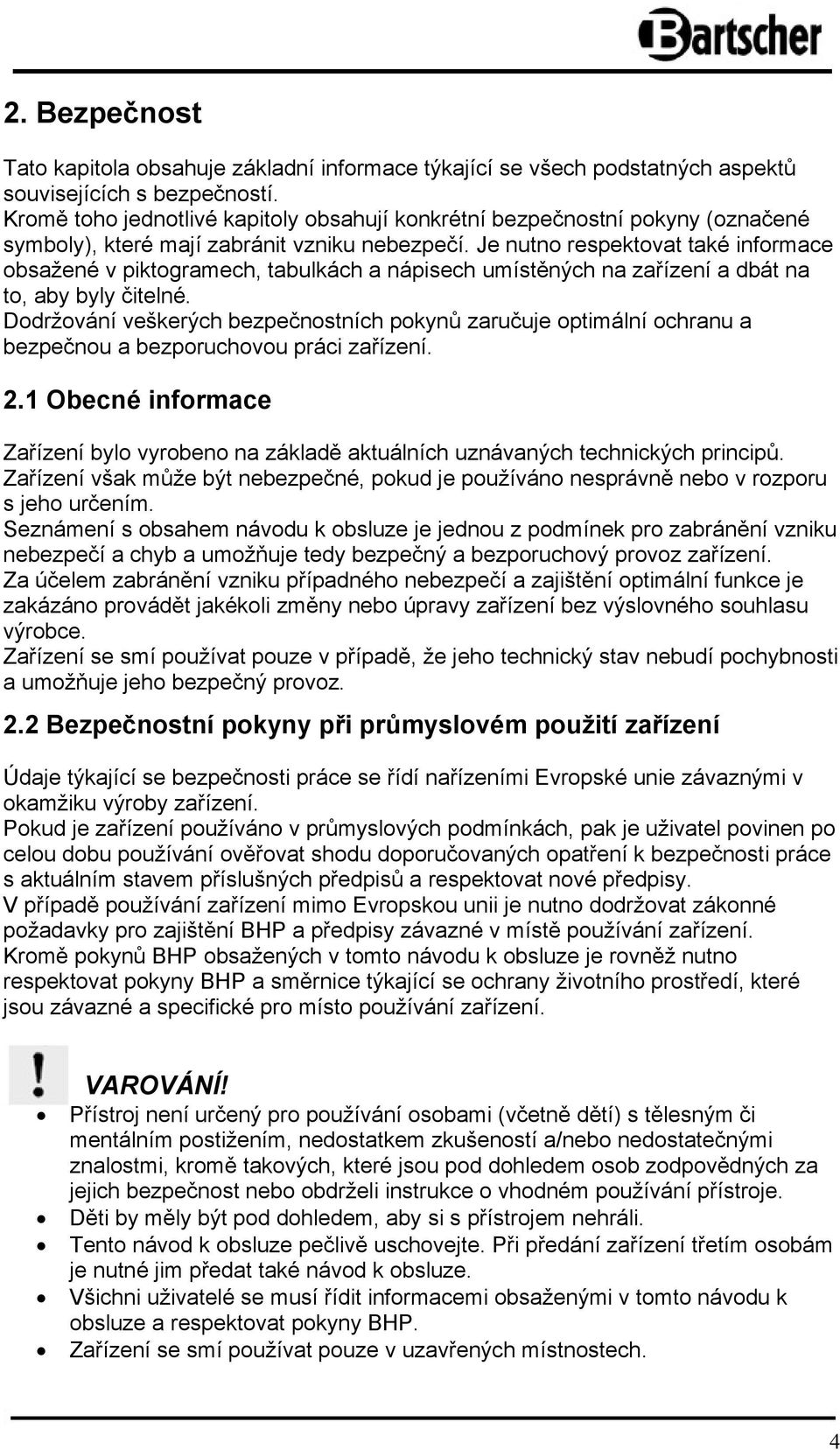 Je nutno respektovat také informace obsažené v piktogramech, tabulkách a nápisech umístěných na zařízení a dbát na to, aby byly čitelné.