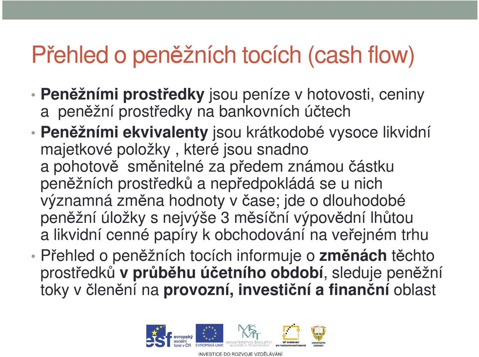 nich významná změna hodnoty v čase; jde o dlouhodobé peněžní úložky s nejvýše 3 měsíční výpovědní lhůtou a likvidní cenné papíry k obchodování na veřejném trhu