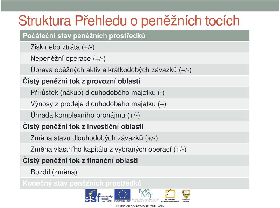 prodeje dlouhodobého majetku (+) Úhrada komplexního pronájmu (+/-) Čistý peněžní tok z investiční oblasti Změna stavu dlouhodobých