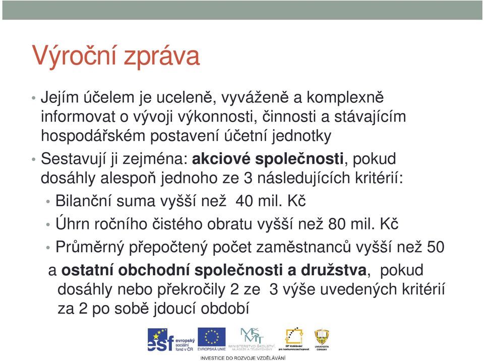 Bilanční suma vyšší než 40 mil. Kč Úhrn ročního čistého obratu vyšší než 80 mil.