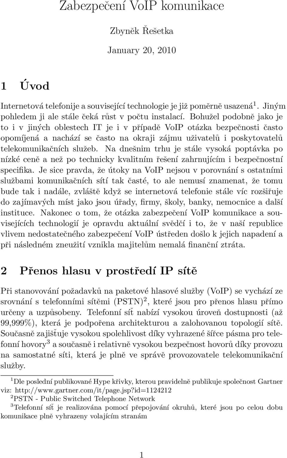 Na dnešnim trhu je stále vysoká poptávka po nízké ceně a než po technicky kvalitním řešení zahrnujícím i bezpečnostní specifika.