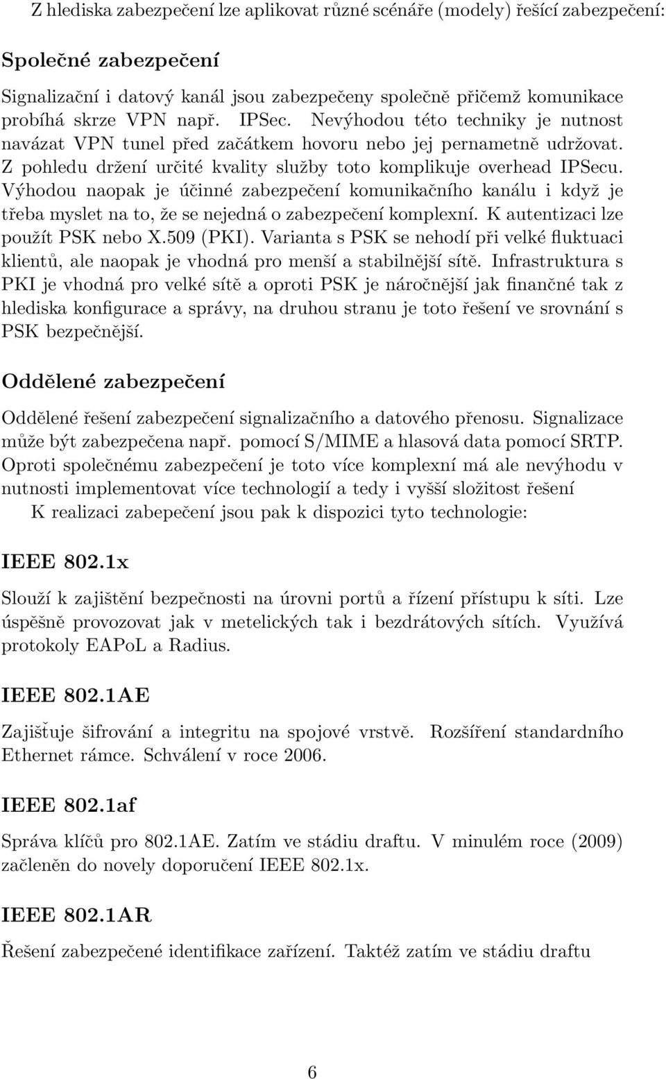 Výhodou naopak je účinné zabezpečení komunikačního kanálu i když je třeba myslet na to, že se nejedná o zabezpečení komplexní. K autentizaci lze použít PSK nebo X.509 (PKI).