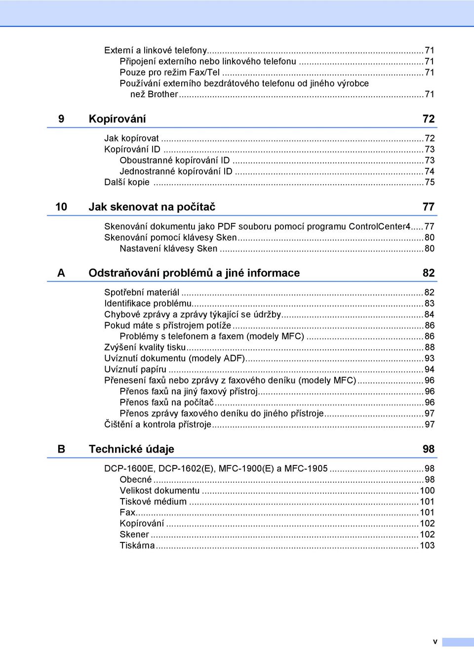 ..75 10 Jak skenovat na počítač 77 Skenování dokumentu jako PDF souboru pomocí programu ControlCenter4...77 Skenování pomocí klávesy Sken...80 Nastavení klávesy Sken.