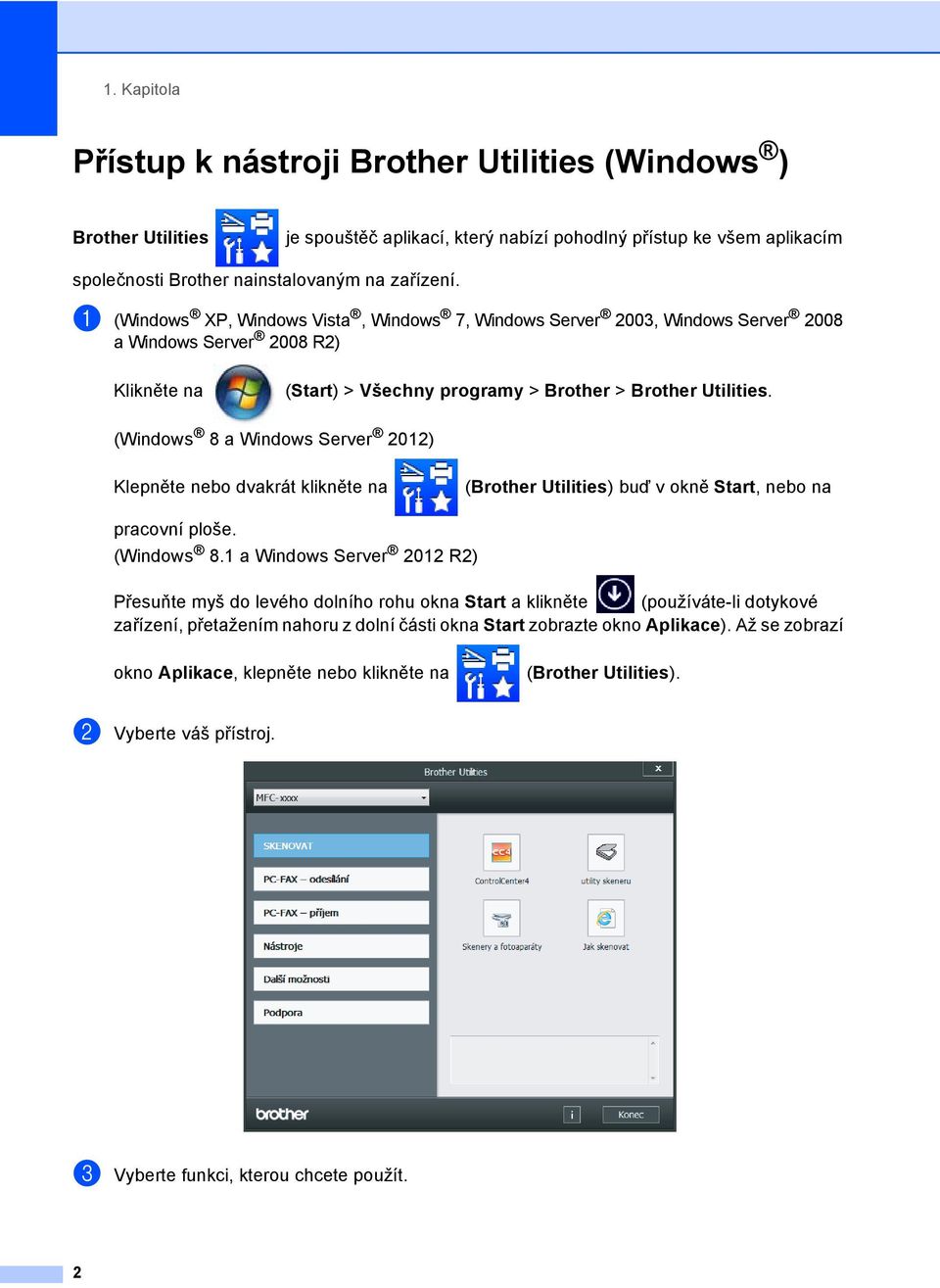 (Windows 8 a Windows Server 2012) Klepněte nebo dvakrát klikněte na (Brother Utilities) buď v okně Start, nebo na pracovní ploše. (Windows 8.