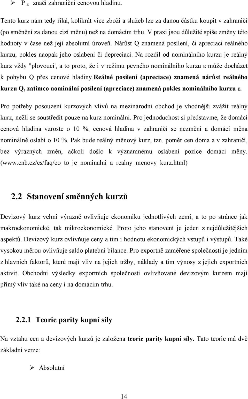 Na rozdíl od nominálního kurzu je reálný kurz vždy "plovoucí', a to proto, že i v režimu pevného nominálního kurzu ε může docházet k pohybu Q přes cenové hladiny.