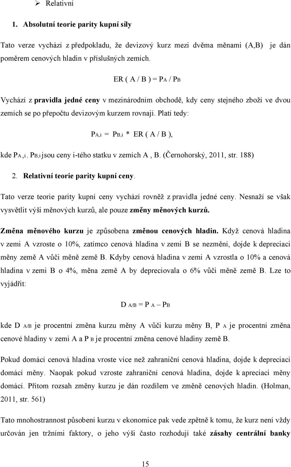 Platí tedy: PA,i = PB,i * ER ( A / B ), kde PA,i, PB,i jsou ceny i-tého statku v zemích A, B. (Černohorský, 2011, str. 188) 2. Relativní teorie parity kupní ceny.