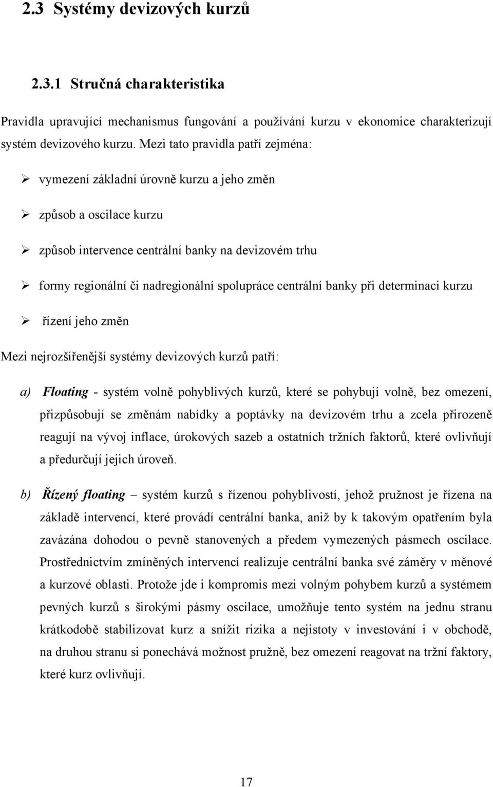 centrální banky při determinaci kurzu řízení jeho změn Mezi nejrozšířenější systémy devizových kurzů patří: a) Floating - systém volně pohyblivých kurzů, které se pohybují volně, bez omezení,