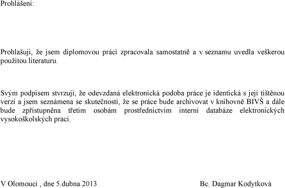 Svým podpisem stvrzuji, že odevzdaná elektronická podoba práce je identická s její tištěnou verzí a jsem