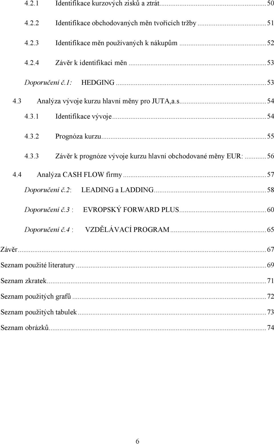 .. 56 4.4 Analýza CASH FLOW firmy... 57 Doporučení č.2: LEADING a LADDING... 58 Doporučení č.3 : EVROPSKÝ FORWARD PLUS... 60 Doporučení č.4 : VZDĚLÁVACÍ PROGRAM... 65 Závěr.