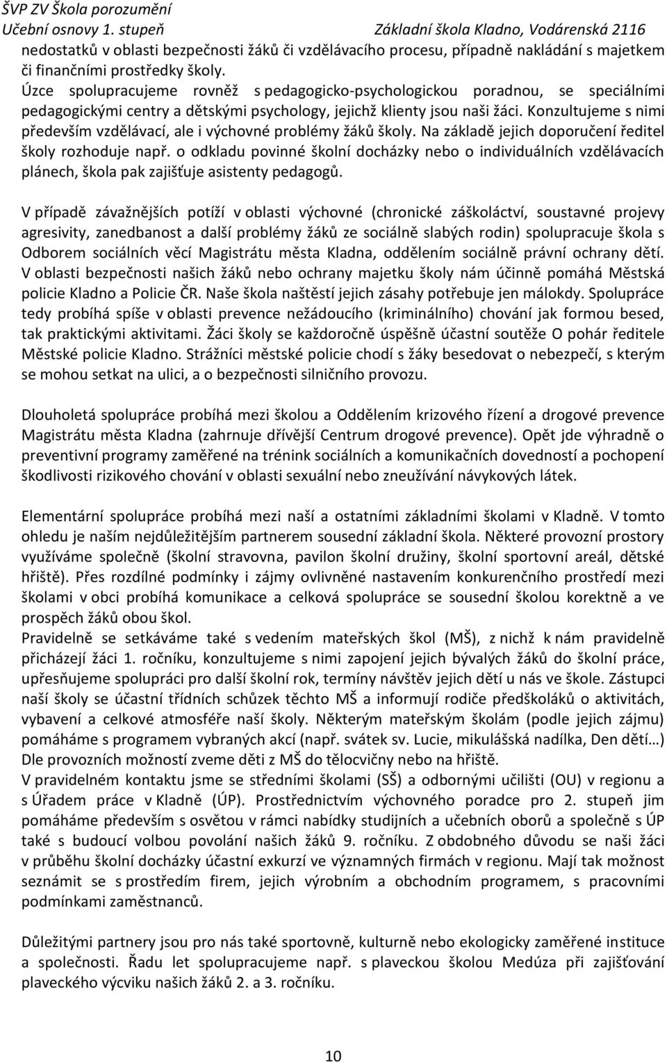 Konzultujeme s nimi především vzdělávací, ale i výchovné problémy žáků školy. Na základě jejich doporučení ředitel školy rozhoduje např.