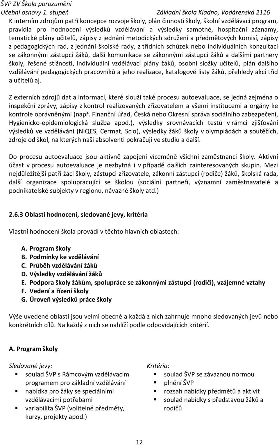 samotné, hospitační záznamy, tematické plány učitelů, zápisy z jednání metodických sdružení a předmětových komisí, zápisy z pedagogických rad, z jednání školské rady, z třídních schůzek nebo