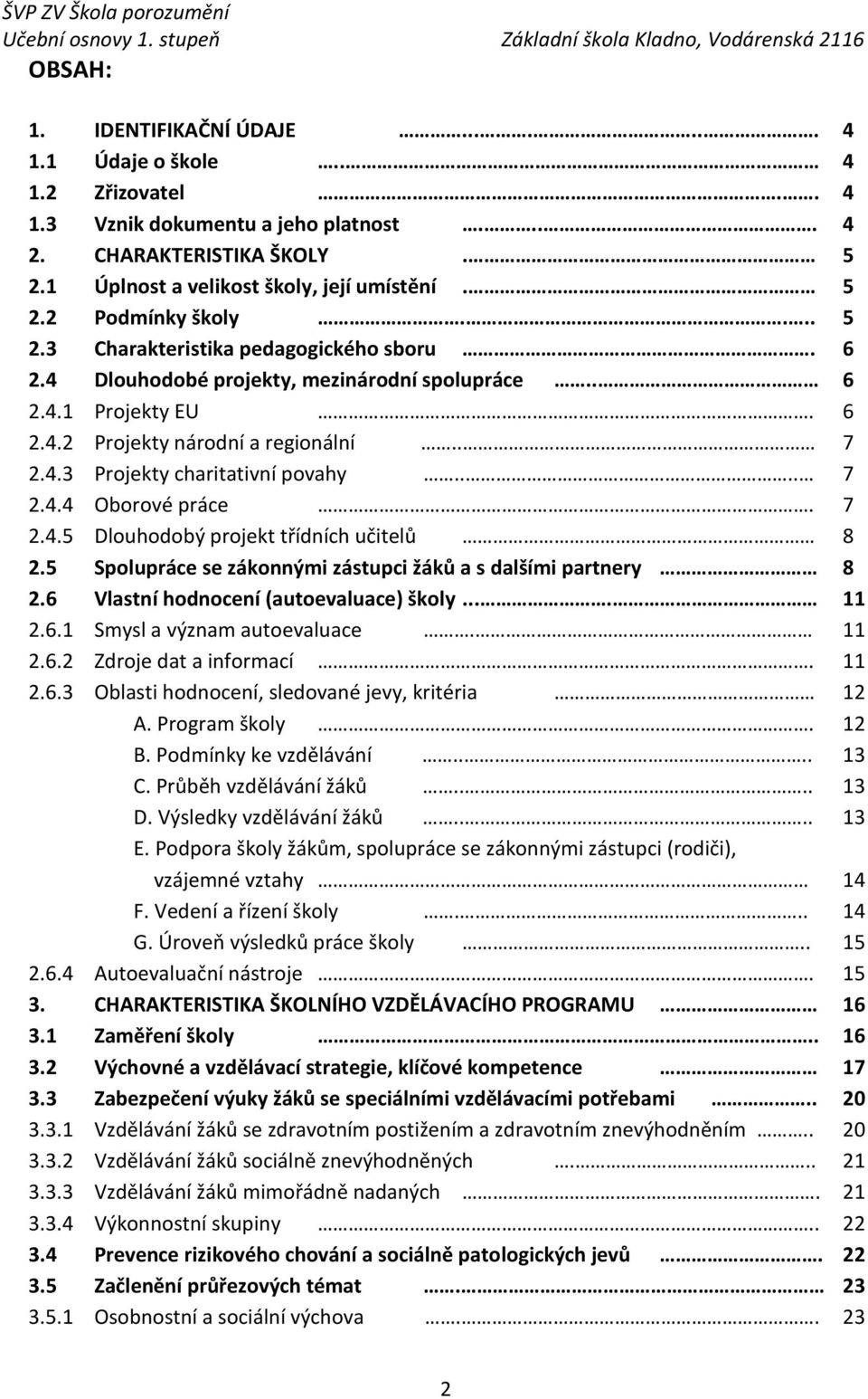 6 2.4.2 Projekty národní a regionální.. 7 2.4.3 Projekty charitativní povahy.... 7 2.4.4 Oborové práce. 7 2.4.5 Dlouhodobý projekt třídních učitelů 8 2.