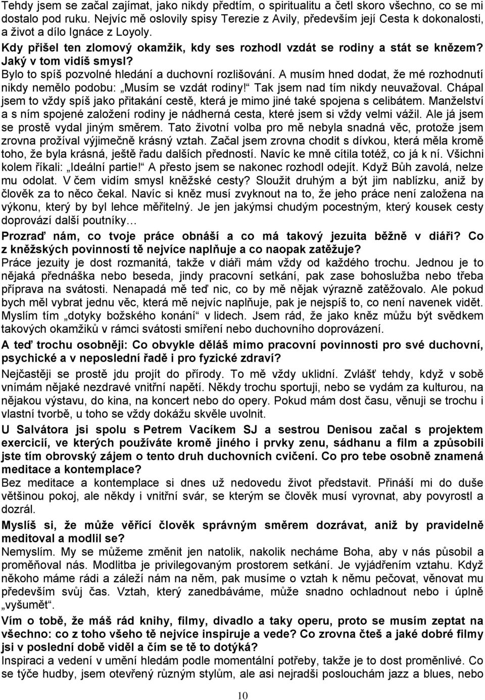 Jaký v tom vidíš smysl? Bylo to spíš pozvolné hledání a duchovní rozlišování. A musím hned dodat, ţe mé rozhodnutí nikdy nemělo podobu: Musím se vzdát rodiny! Tak jsem nad tím nikdy neuvaţoval.