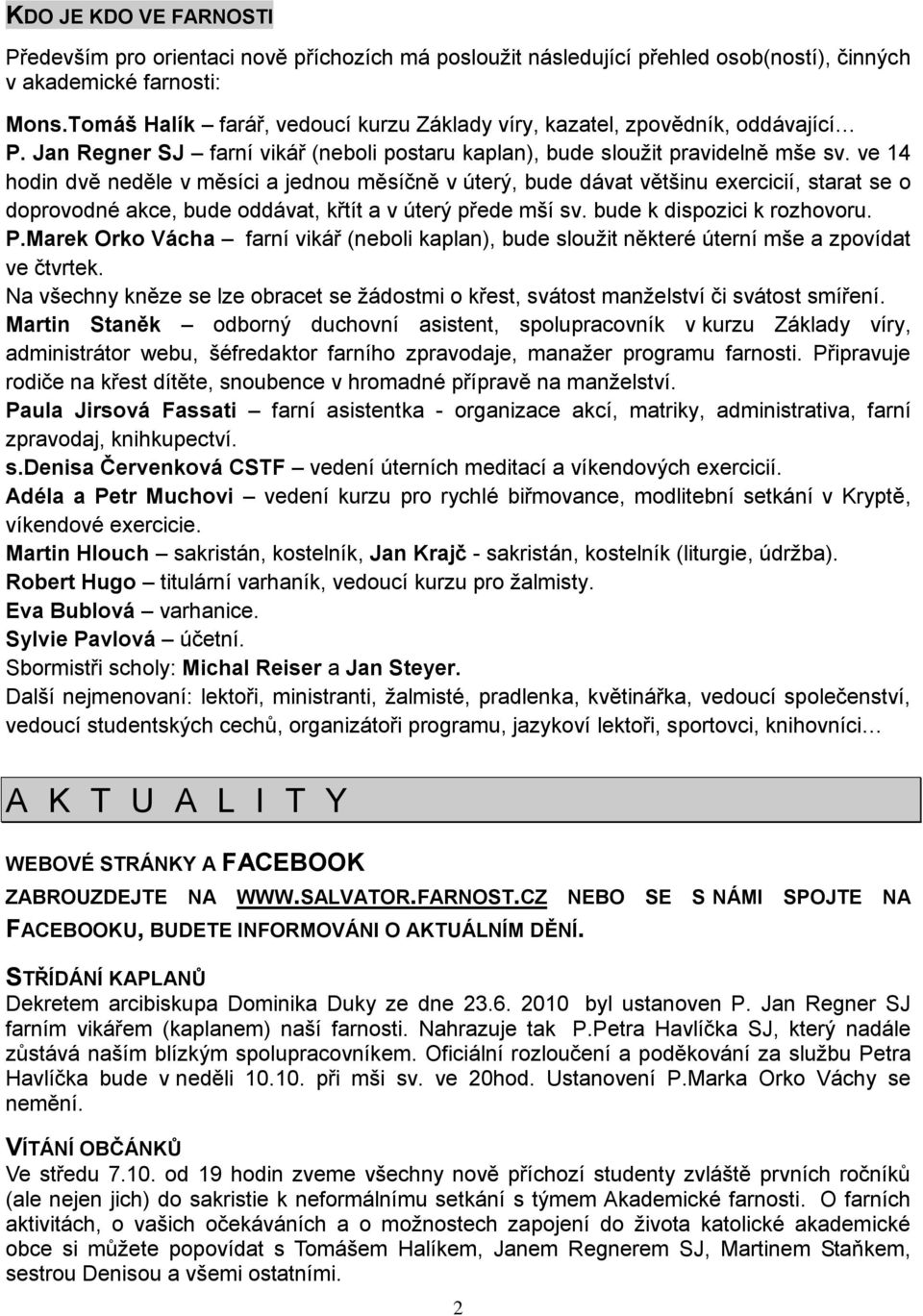 ve 14 hodin dvě neděle v měsíci a jednou měsíčně v úterý, bude dávat většinu exercicií, starat se o doprovodné akce, bude oddávat, křtít a v úterý přede mší sv. bude k dispozici k rozhovoru. P.